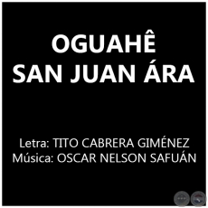 OGUAHÊ SAN JUAN ÁRA - Música: OSCAR NELSON SAFUÁN